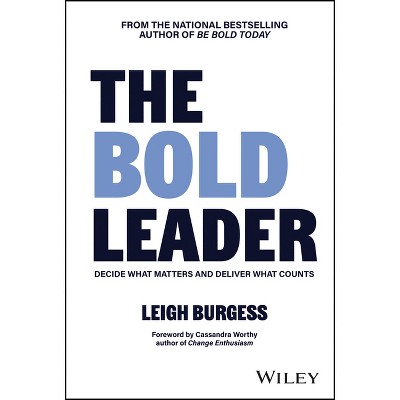 The Bold Leader: Decide What Matters and Deliver What Counts - by  Leigh Burgess (Hardcover)