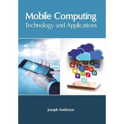 Mobile Computing: Technology and Applications - by  Joseph Anderson (Hardcover)