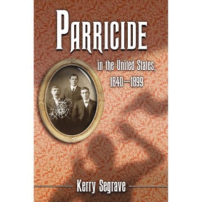 Parricide in the United States, 1840-1899 - by  Kerry Segrave (Paperback)