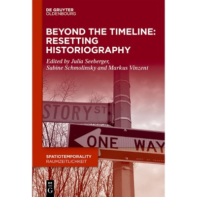 Beyond the Timeline: Resetting Historiography - (Spatiotemporality / Raumzeitlichkeit) by  Julia Seeberger & Sabine Schmolinsky & Markus Vinzent