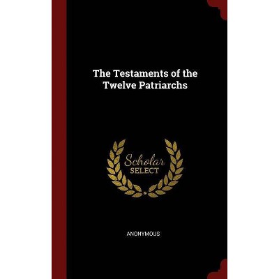 The Testaments of the Twelve Patriarchs - by  Anonymous (Hardcover)