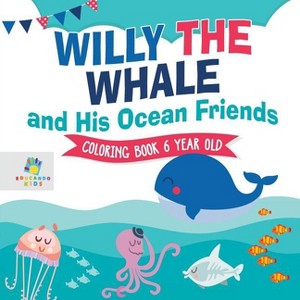 Willy the Whale and His Ocean Friends Coloring Book 6 Year Old - by  Educando Kids (Paperback) - 1 of 1