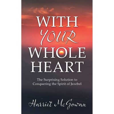 With Your Whole Heart - by  Harriet McGowan (Paperback)