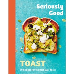 Seriously Good Toast - by  Emily Kydd (Hardcover) - 1 of 1