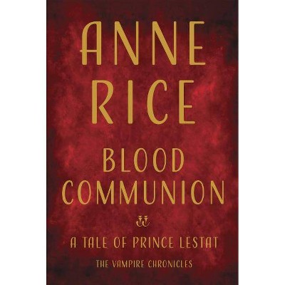 Blood Communion : A Tale of Prince Lestat -  (Vampire Chronicles) by Anne Rice (Hardcover)