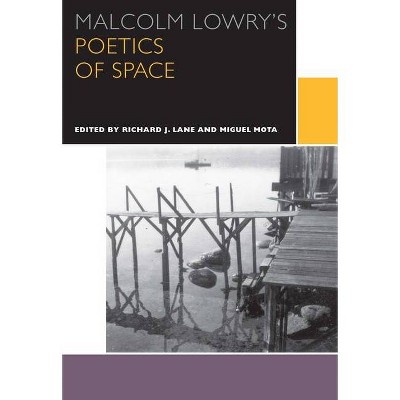 Malcolm Lowry's Poetics of Space - (Canadian Literature Collection) by  Richard J Lane & Miguel Mota (Paperback)