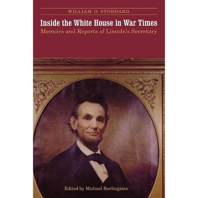 Inside the White House in War Times - by  William O Stoddard (Paperback)