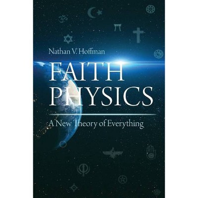 Faith Physics - by  Nathan V Hoffman (Paperback)