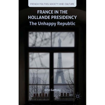 France in the Hollande Presidency - (French Politics, Society and Culture) by  J Gaffney (Hardcover)