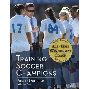 Training Soccer Champions - by  Anson Dorrance (Paperback) - 1 of 1