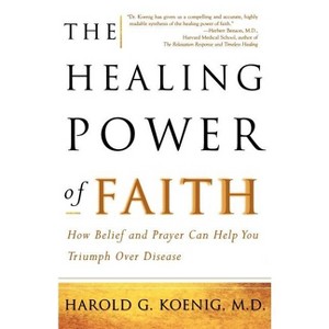 The Healing Power of Faith - by  Harold Koenig & Malcolm McConnell (Paperback) - 1 of 1