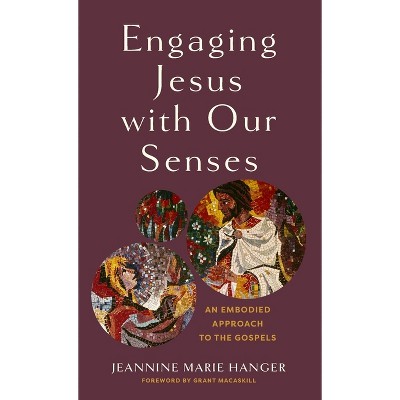 Engaging Jesus with Our Senses - by Jeannine Marie Hanger