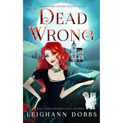 Dead Wrong - (Blackmoore Sisters Mystery) by  Leighann Dobbs (Paperback)