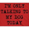 Womens I'm Only Talking To My Dog Today Funny Shirts Dog Lovers Novelty Cool T shirt - Crazy Dog Women's T Shirt - 2 of 4