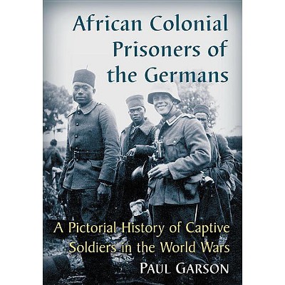 African Colonial Prisoners of the Germans - by  Paul Garson (Paperback)