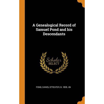 A Genealogical Record of Samuel Pond and His Descendants - (Hardcover)