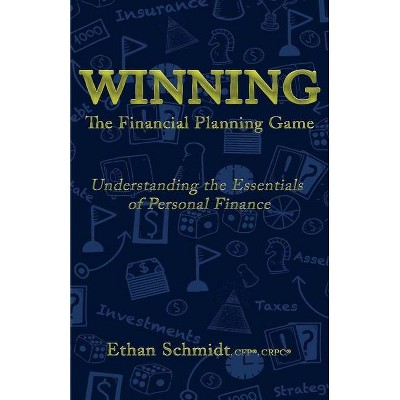 WINNING The Financial Planning Game - by  Ethan Schmidt (Paperback)