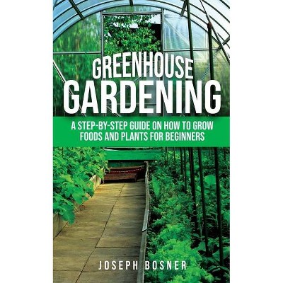 Greenhouse Gardening - by  Joseph Bosner (Paperback)