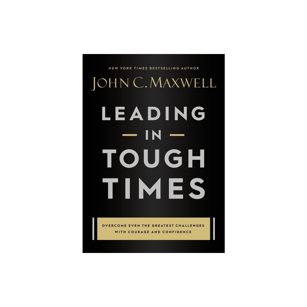 Leading in Tough Times - by John C Maxwell (Hardcover)