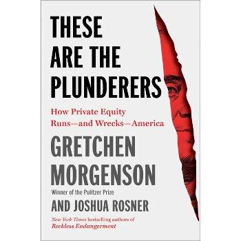 These Are the Plunderers - by  Gretchen Morgenson & Joshua Rosner (Hardcover)