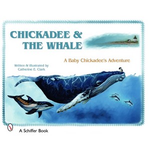 Chickadee & the Whale - (Schiffer Book) by  Catherine E Clark (Hardcover) - 1 of 1