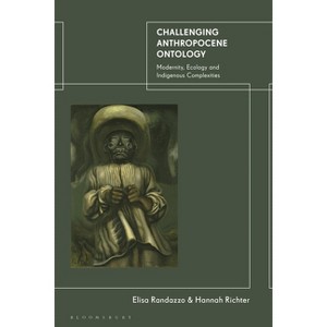 Challenging Anthropocene Ontology - by  Elisa Randazzo & Hannah Richter (Hardcover) - 1 of 1