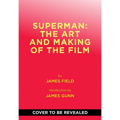 Superman: The Art and Making of the Film - by  James Field (Hardcover)