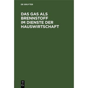 Das Gas ALS Brennstoff Im Dienste Der Hauswirtschaft - (Hardcover) - 1 of 1