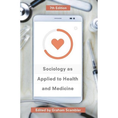 Sociology as Applied to Health and Medicine - 7th Edition by  Graham Scambler (Paperback)