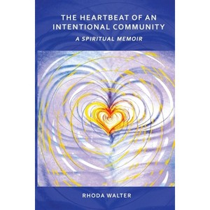 The Heartbeat of an Intentional Community - by  Rhoda Walter (Paperback) - 1 of 1