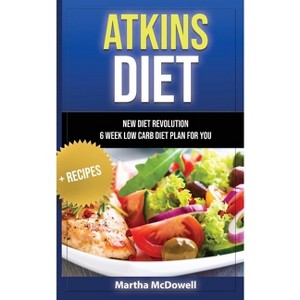 Atkins Diet - New Diet Revolution - 6 Week Low Carb Diet Plan for You + Recipes - by  Martha McDowell (Paperback) - 1 of 1