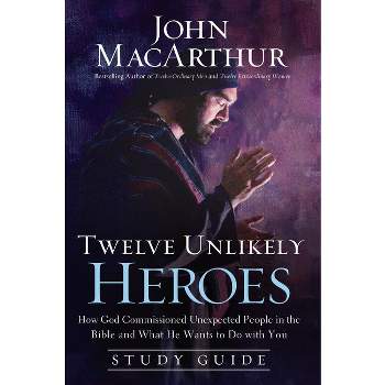 Twelve Unlikely Heroes - by  John F MacArthur (Paperback)