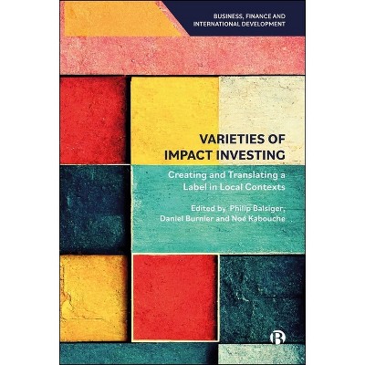 Varieties of Impact Investing - (Business, Finance and International Development) by  Philip Balsiger & Daniel Burnier & Noé Kabouche (Paperback)