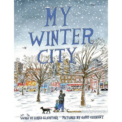 My Winter City - by  James Gladstone (Hardcover)