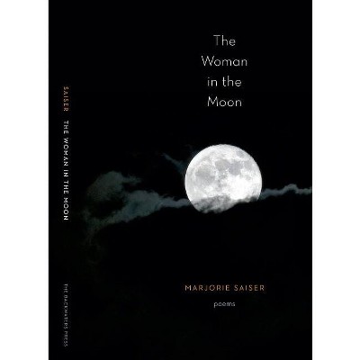 The Woman in the Moon - by  Marjorie Saiser (Paperback)