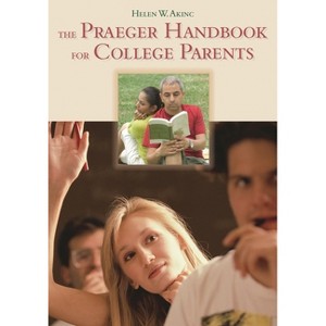 The Praeger Handbook for College Parents - by  Helen Akinc (Hardcover) - 1 of 1