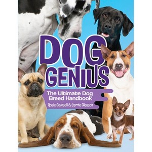 Dog Genius: The Ultimate Dog Breed Handbook - by  Rosie Gowsell & Carrie Gleason (Paperback) - 1 of 1