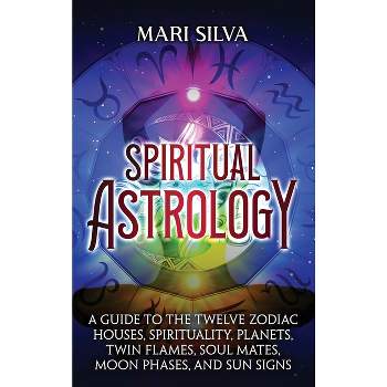 Spiritual Astrology - by  Mari Silva (Hardcover)