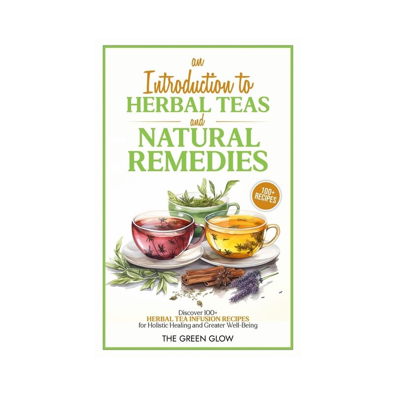 An Introduction to Herbal Teas and Natural Remedies - by  The Green Glow (Paperback), 1 of 2