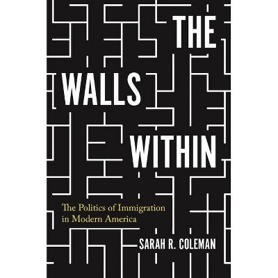 The Walls Within - (Politics and Society in Modern America) by  Sarah Coleman (Hardcover)