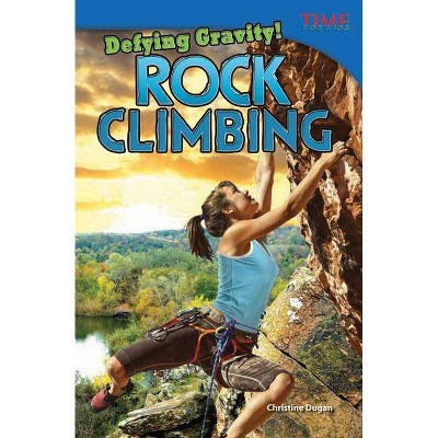 Defying Gravity! Rock Climbing - (Time for Kids Nonfiction Readers: Level 4.4) 2nd Edition by  Christine Dugan (Paperback)