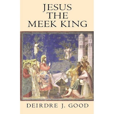 Jesus the Meek King - by  Deirdre J Good (Paperback)