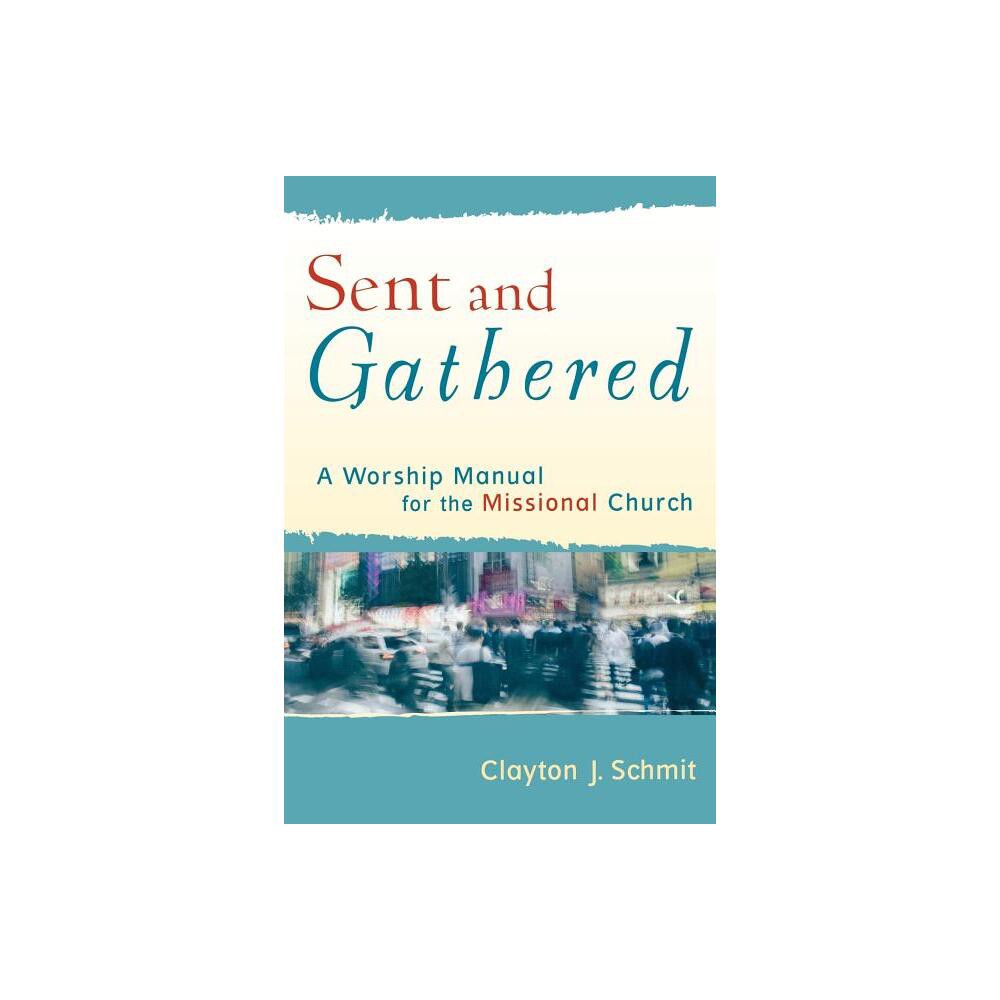 ISBN 9780801031656 product image for Sent and Gathered - (Engaging Worship) by Clayton J Schmit (Paperback) | upcitemdb.com