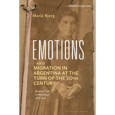 Emotions and Migration in Argentina at the Turn of the 20th Century - (History of Emotions) by  María Bjerg (Hardcover)