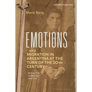 Emotions and Migration in Argentina at the Turn of the 20th Century - (History of Emotions) by  María Bjerg (Hardcover) - 1 of 1