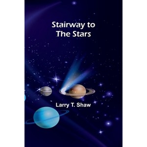 Stairway to the Stars - by  Larry T Shaw (Paperback) - 1 of 1