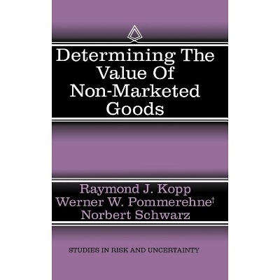 Determining the Value of Non-Marketed Goods - (Studies in Risk and Uncertainty) by  Raymond J Kopp & Werner W Pommerehne & Norbert Schwarz