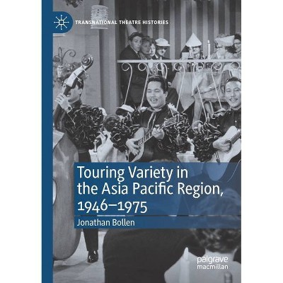 Touring Variety in the Asia Pacific Region, 1946-1975 - (Transnational Theatre Histories) by  Jonathan Bollen (Paperback)