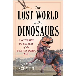 The Lost World of the Dinosaurs - by  Armin Schmitt (Hardcover) - 1 of 1