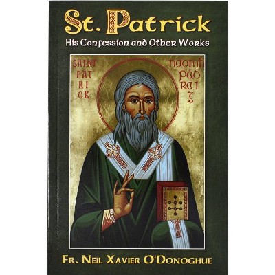 St. Patrick: His Confession and Other Works - by  Neil Xavier O'Donoghue (Paperback)